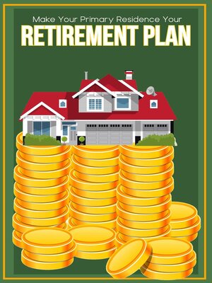 cover image of Make Your Primary Residence Your Retirement Plan